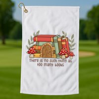 There Is No Such Thing As Too Many Books Gift For Reading Books Golf Towel