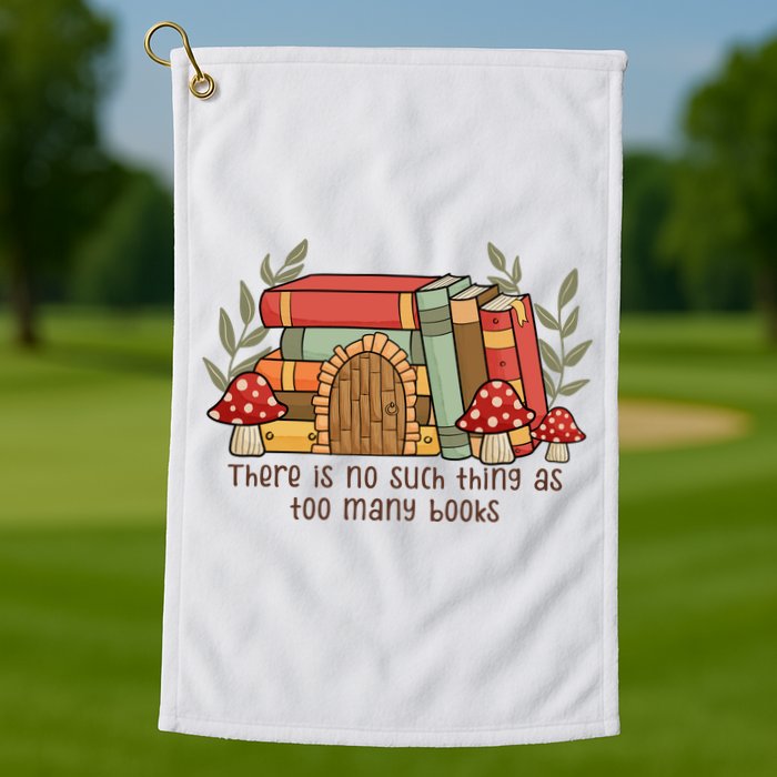 There Is No Such Thing As Too Many Books Gift For Reading Books Golf Towel