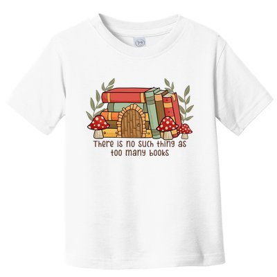 There Is No Such Thing As Too Many Books Gift For Reading Books Toddler T-Shirt