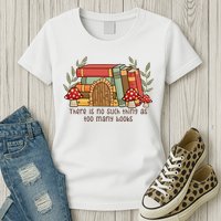 There Is No Such Thing As Too Many Books Gift For Reading Books Womens T-Shirt
