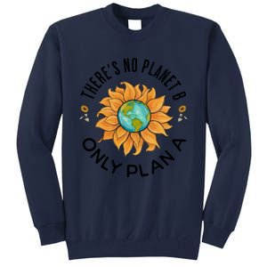 There Is No Planet B Only Plan A Earth Day Save The Planet Gift Idea Tall Sweatshirt