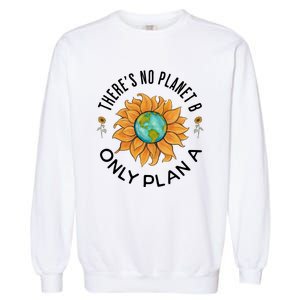 There Is No Planet B Only Plan A Earth Day Save The Planet Gift Idea Garment-Dyed Sweatshirt