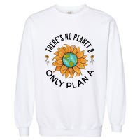 There Is No Planet B Only Plan A Earth Day Save The Planet Gift Idea Garment-Dyed Sweatshirt