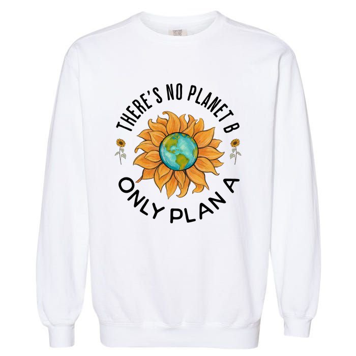 There Is No Planet B Only Plan A Earth Day Save The Planet Gift Idea Garment-Dyed Sweatshirt