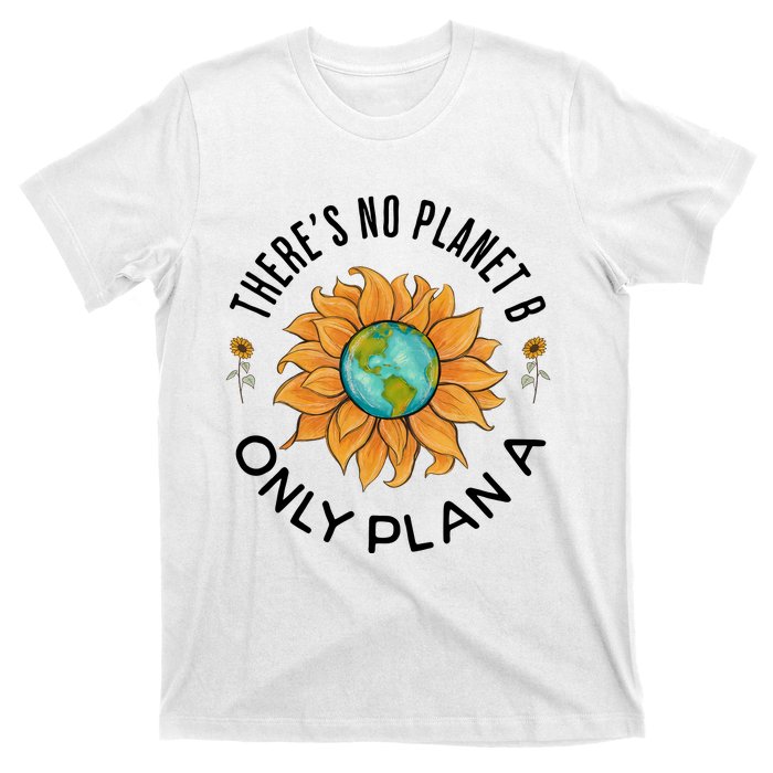 There Is No Planet B Only Plan A Earth Day Save The Planet Gift Idea T-Shirt