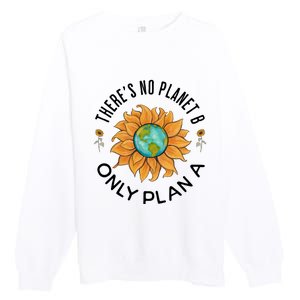 There Is No Planet B Only Plan A Earth Day Save The Planet Gift Idea Premium Crewneck Sweatshirt