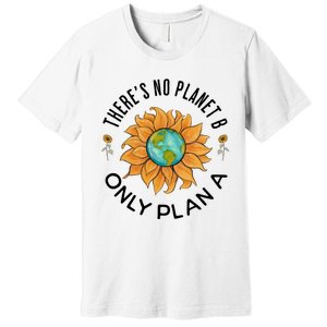 There Is No Planet B Only Plan A Earth Day Save The Planet Gift Idea Premium T-Shirt