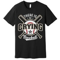 There Is No Crying In Baseball Premium T-Shirt