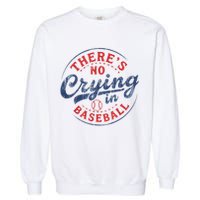 There Is No Crying In Baseball Funny Game Day Baseball Mom  Garment-Dyed Sweatshirt