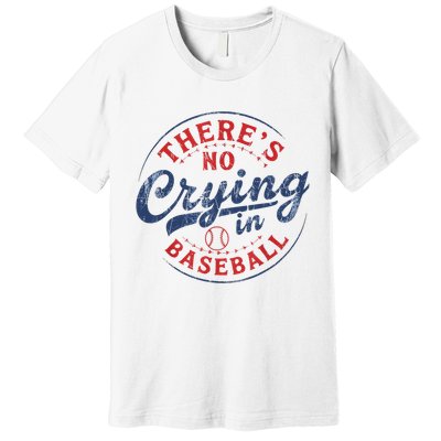 There Is No Crying In Baseball Funny Game Day Baseball Mom  Premium T-Shirt