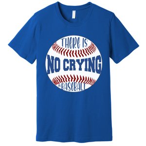 There Is No Crying In Baseball Cool Gift Premium T-Shirt