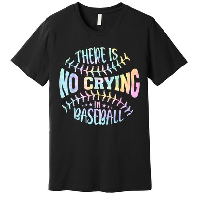 There Is No Crying In Baseball Tie Dye Premium T-Shirt