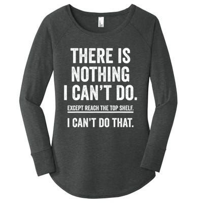 There Is Nothing I Cant Do Except Reach The Top Shelf Funny Sarcastic Women's Perfect Tri Tunic Long Sleeve Shirt