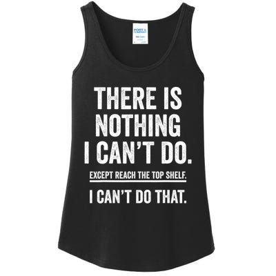 There Is Nothing I Cant Do Except Reach The Top Shelf Funny Sarcastic Ladies Essential Tank