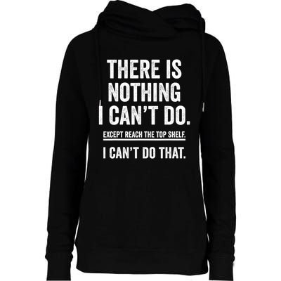 There Is Nothing I Cant Do Except Reach The Top Shelf Funny Sarcastic Womens Funnel Neck Pullover Hood