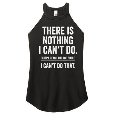 There Is Nothing I Cant Do Except Reach The Top Shelf Funny Sarcastic Women's Perfect Tri Rocker Tank