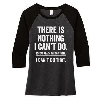 There Is Nothing I Cant Do Except Reach The Top Shelf Funny Sarcastic Women's Tri-Blend 3/4-Sleeve Raglan Shirt