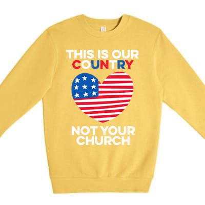 This Is Our Country Not Your Church America Usa Freedom Free Gift Premium Crewneck Sweatshirt