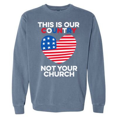 This Is Our Country Not Your Church America Usa Freedom Free Gift Garment-Dyed Sweatshirt