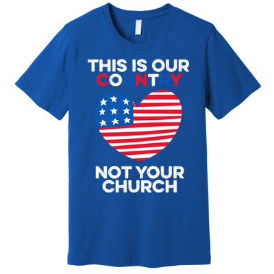 This Is Our Country Not Your Church America Usa Freedom Free Gift Premium T-Shirt