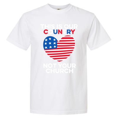 This Is Our Country Not Your Church America Usa Freedom Free Gift Garment-Dyed Heavyweight T-Shirt