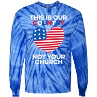 This Is Our Country Not Your Church America Usa Freedom Free Gift Tie-Dye Long Sleeve Shirt