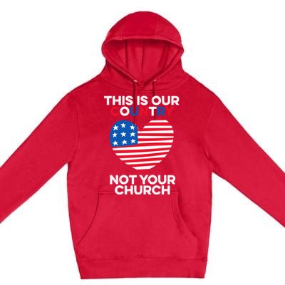 This Is Our Country Not Your Church America Usa Freedom Free Gift Premium Pullover Hoodie