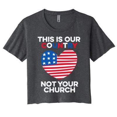 This Is Our Country Not Your Church America Usa Freedom Free Gift Women's Crop Top Tee