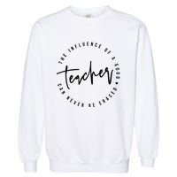 The Influence Of A Good Teacher Can Never Be Erased Garment-Dyed Sweatshirt