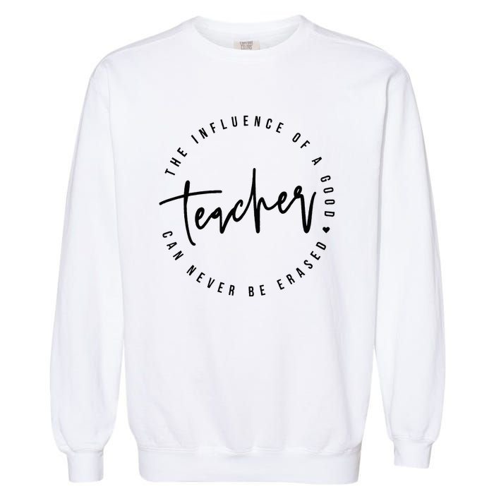 The Influence Of A Good Teacher Can Never Be Erased Garment-Dyed Sweatshirt