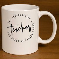 The Influence Of A Good Teacher Can Never Be Erased 11oz C Handle Ceramic Mug
