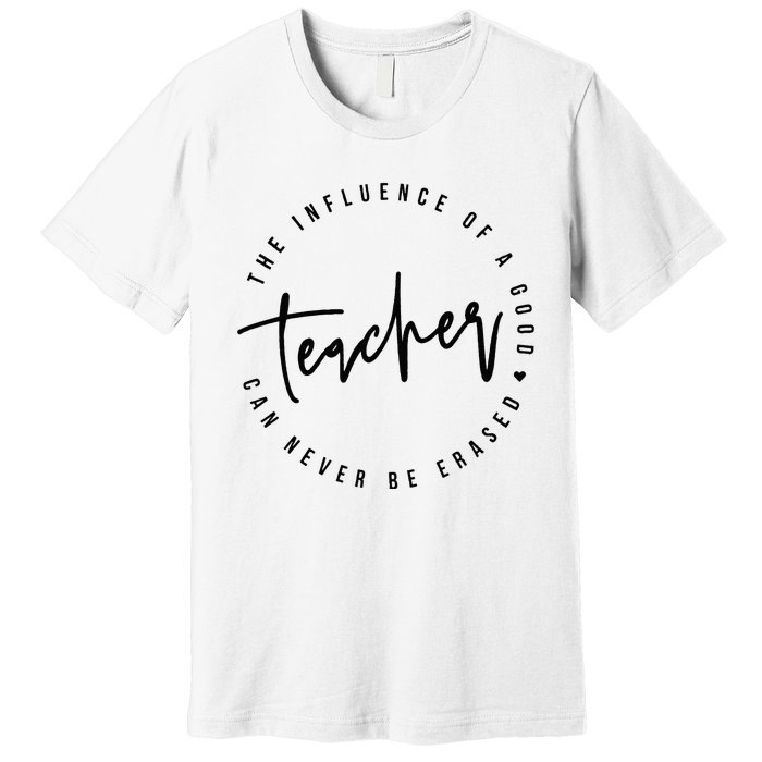 The Influence Of A Good Teacher Can Never Be Erased Premium T-Shirt