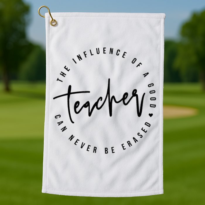 The Influence Of A Good Teacher Can Never Be Erased Golf Towel