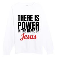 There Is Power In The Name Of Jesus Christian Gift Premium Crewneck Sweatshirt