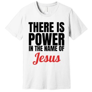 There Is Power In The Name Of Jesus Christian Gift Premium T-Shirt