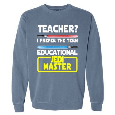 Teacher? I Prefer The Term Educational Jedi Master Garment-Dyed Sweatshirt