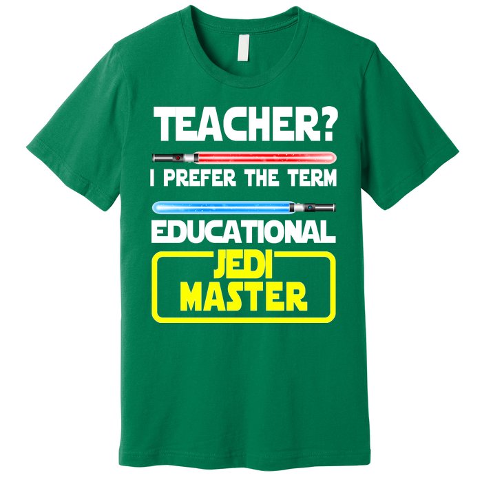 Teacher? I Prefer The Term Educational Jedi Master Premium T-Shirt