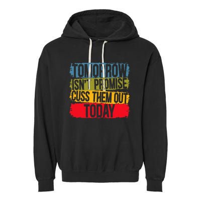 Tomorrow Isnt Promised Cuss Them Out Today For A Sarcasm Garment-Dyed Fleece Hoodie