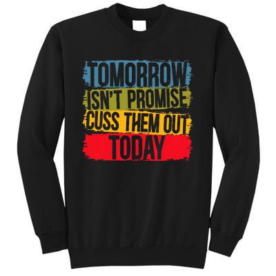 Tomorrow Isnt Promised Cuss Them Out Today For A Sarcasm Sweatshirt