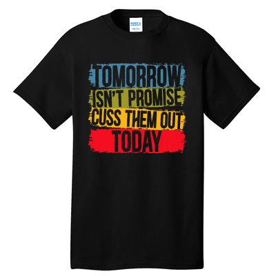 Tomorrow Isnt Promised Cuss Them Out Today For A Sarcasm Tall T-Shirt