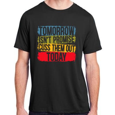 Tomorrow Isnt Promised Cuss Them Out Today For A Sarcasm Adult ChromaSoft Performance T-Shirt