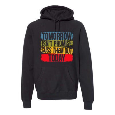 Tomorrow Isnt Promised Cuss Them Out Today For A Sarcasm Premium Hoodie