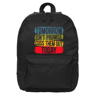 Tomorrow Isnt Promised Cuss Them Out Today For A Sarcasm 16 in Basic Backpack