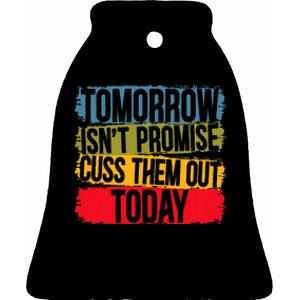 Tomorrow Isnt Promised Cuss Them Out Today For A Sarcasm Ceramic Bell Ornament