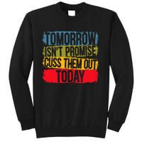 Tomorrow Isnt Promised Cuss Them Out Today For A Sarcasm Tall Sweatshirt