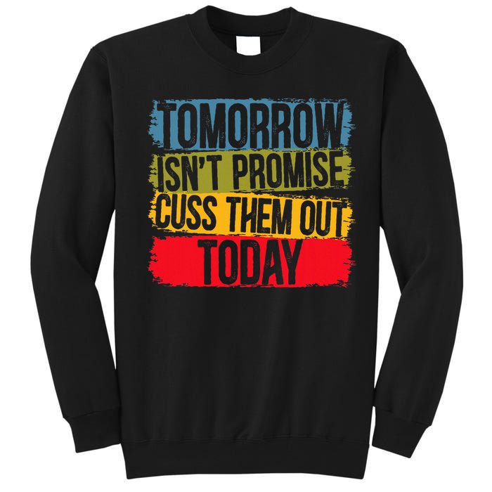 Tomorrow Isnt Promised Cuss Them Out Today For A Sarcasm Tall Sweatshirt