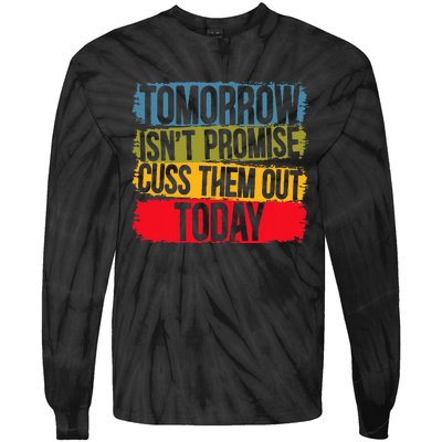 Tomorrow Isnt Promised Cuss Them Out Today For A Sarcasm Tie-Dye Long Sleeve Shirt