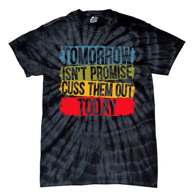 Tomorrow Isnt Promised Cuss Them Out Today For A Sarcasm Tie-Dye T-Shirt