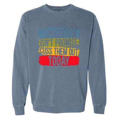 Tomorrow Isnt Promised Cuss Them Out Today For A Sarcasm Garment-Dyed Sweatshirt