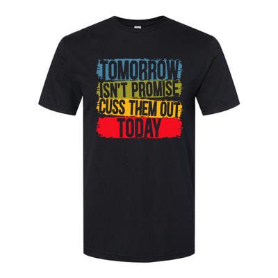 Tomorrow Isnt Promised Cuss Them Out Today For A Sarcasm Softstyle® CVC T-Shirt